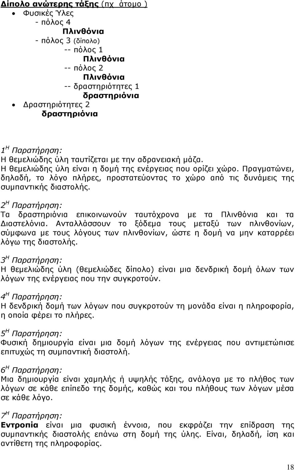 Πραγματώνει, δηλαδή, το λόγο πλήρες, προστατεύοντας το χώρο από τις δυνάμεις της συμπαντικής διαστολής. 2 Η Παρατήρηση: Τα δραστηριόνια επικοινωνούν ταυτόχρονα με τα Πλινθόνια και τα Διαστελόνια.