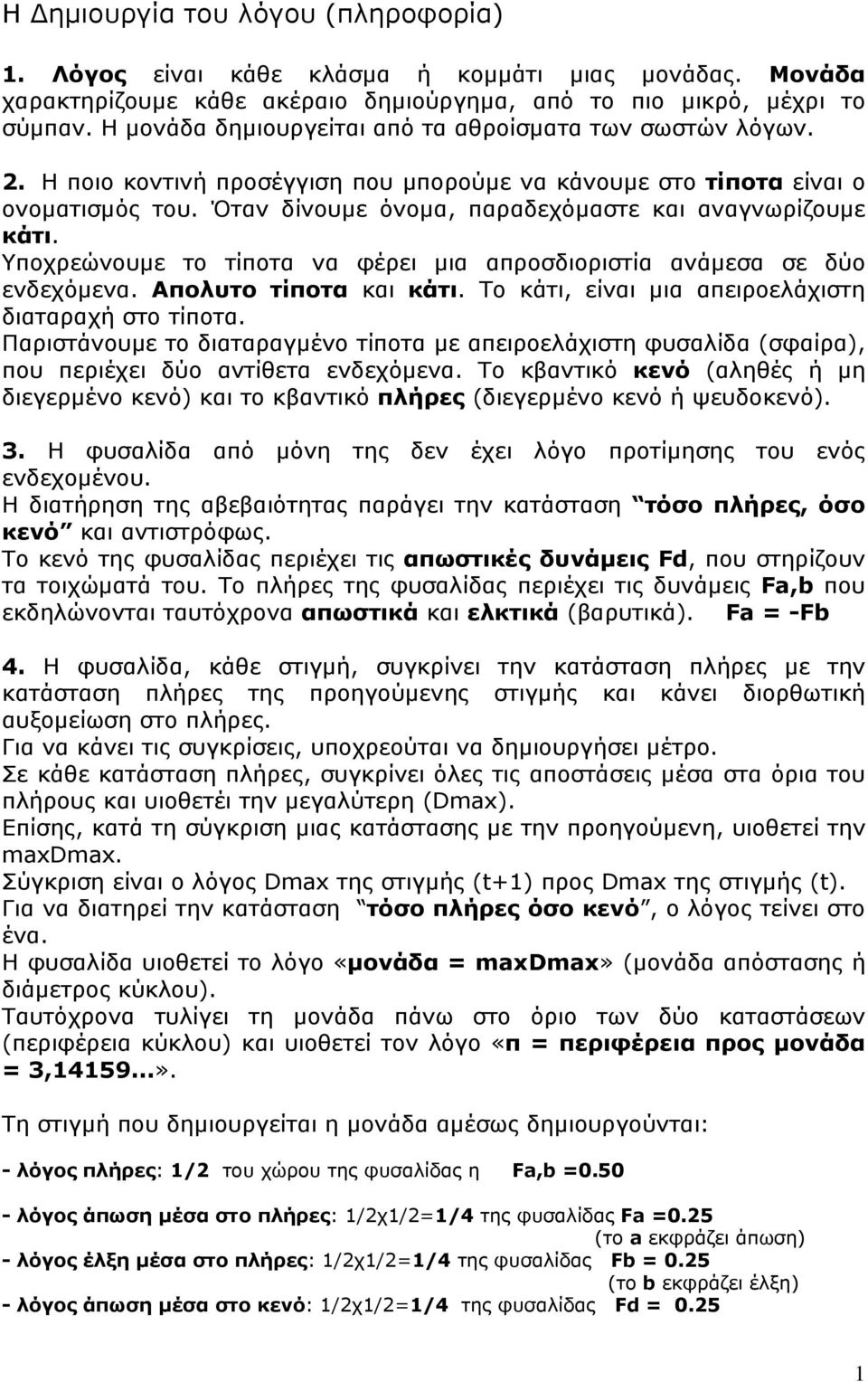 Όταν δίνουμε όνομα, παραδεχόμαστε και αναγνωρίζουμε κάτι. Υποχρεώνουμε το τίποτα να φέρει μια απροσδιοριστία ανάμεσα σε δύο ενδεχόμενα. Απολυτο τίποτα και κάτι.