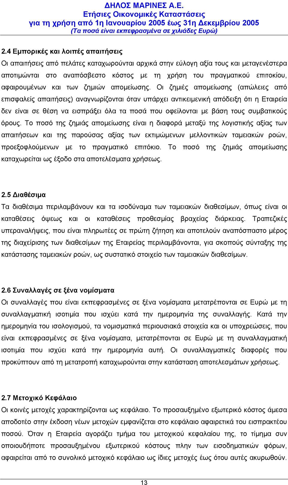 Οι ζηµιές αποµείωσης (απώλειες από επισφαλείς απαιτήσεις) αναγνωρίζονται όταν υπάρχει αντικειµενική απόδειξη ότι η Εταιρεία δεν είναι σε θέση να εισπράξει όλα τα ποσά που οφείλονται µε βάση τους