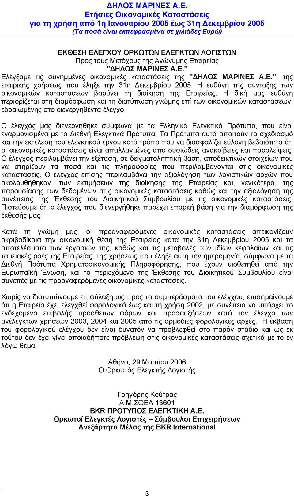 Η δική µας ευθύνη περιορίζεται στη διαµόρφωση και τη διατύπωση γνώµης επί των οικονοµικών καταστάσεων, εδραιωµένης στο διενεργηθέντα έλεγχο.