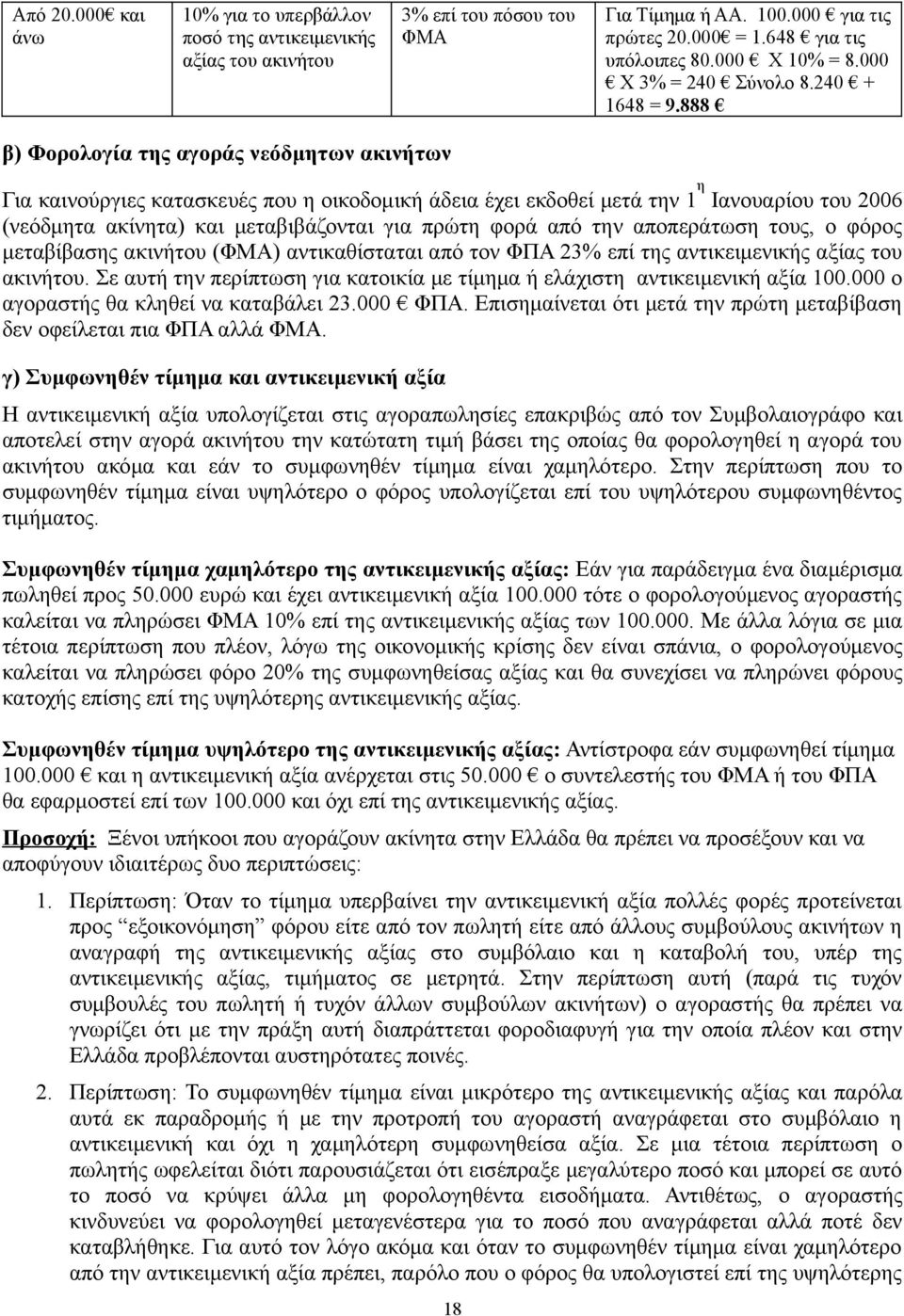 888 β) Φορολογία της αγοράς νεόδμητων ακινήτων Για καινούργιες κατασκευές που η οικοδομική άδεια έχει εκδοθεί μετά την 1 η Ιανουαρίου του 2006 (νεόδμητα ακίνητα) και μεταβιβάζονται για πρώτη φορά από