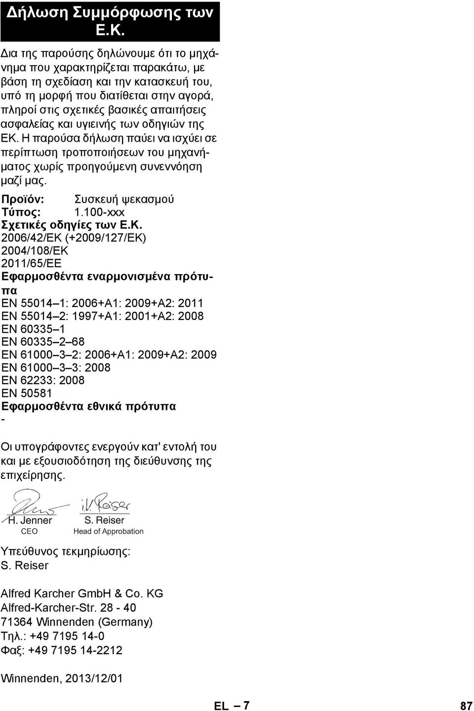 ασφαλείας και υγιεινής των οδηγιών της ΕΚ. Η παρούσα δήλωση παύει να ισχύει σε περίπτωση τροποποιήσεων του μηχανήματος χωρίς προηγούμενη συνεννόηση μαζί μας. Προϊόν: Συσκευή ψεκασμού Τύπος: 1.