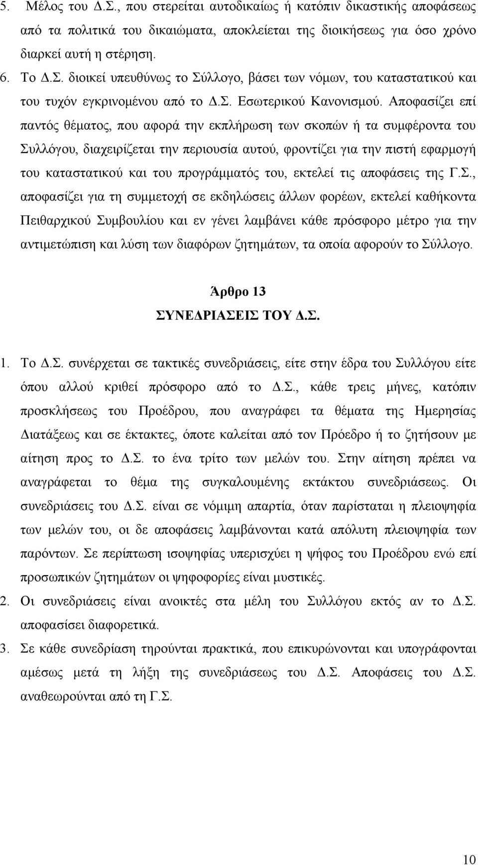 Αποφασίζει επί παντός θέματος, που αφορά την εκπλήρωση των σκοπών ή τα συμφέροντα του Συλλόγου, διαχειρίζεται την περιουσία αυτού, φροντίζει για την πιστή εφαρμογή του καταστατικού και του