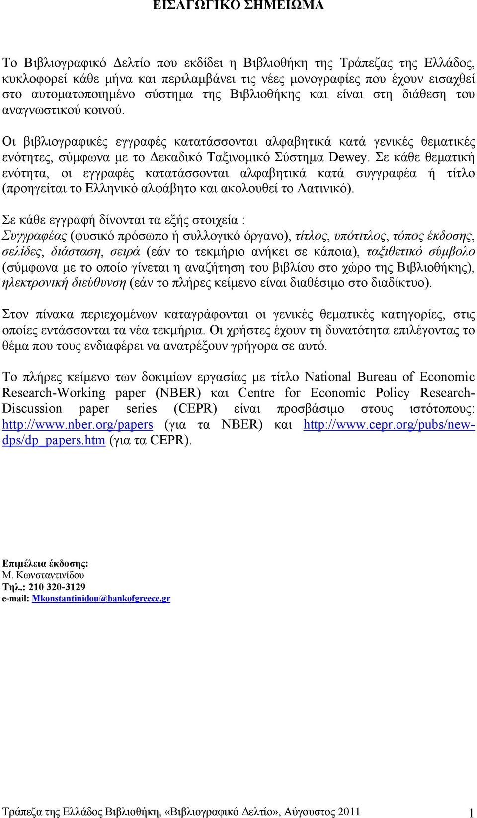 Οι βιβλιογραφικές εγγραφές κατατάσσονται αλφαβητικά κατά γενικές θεµατικές ενότητες, σύµφωνα µε το εκαδικό Ταξινοµικό Σύστηµα Dewey.