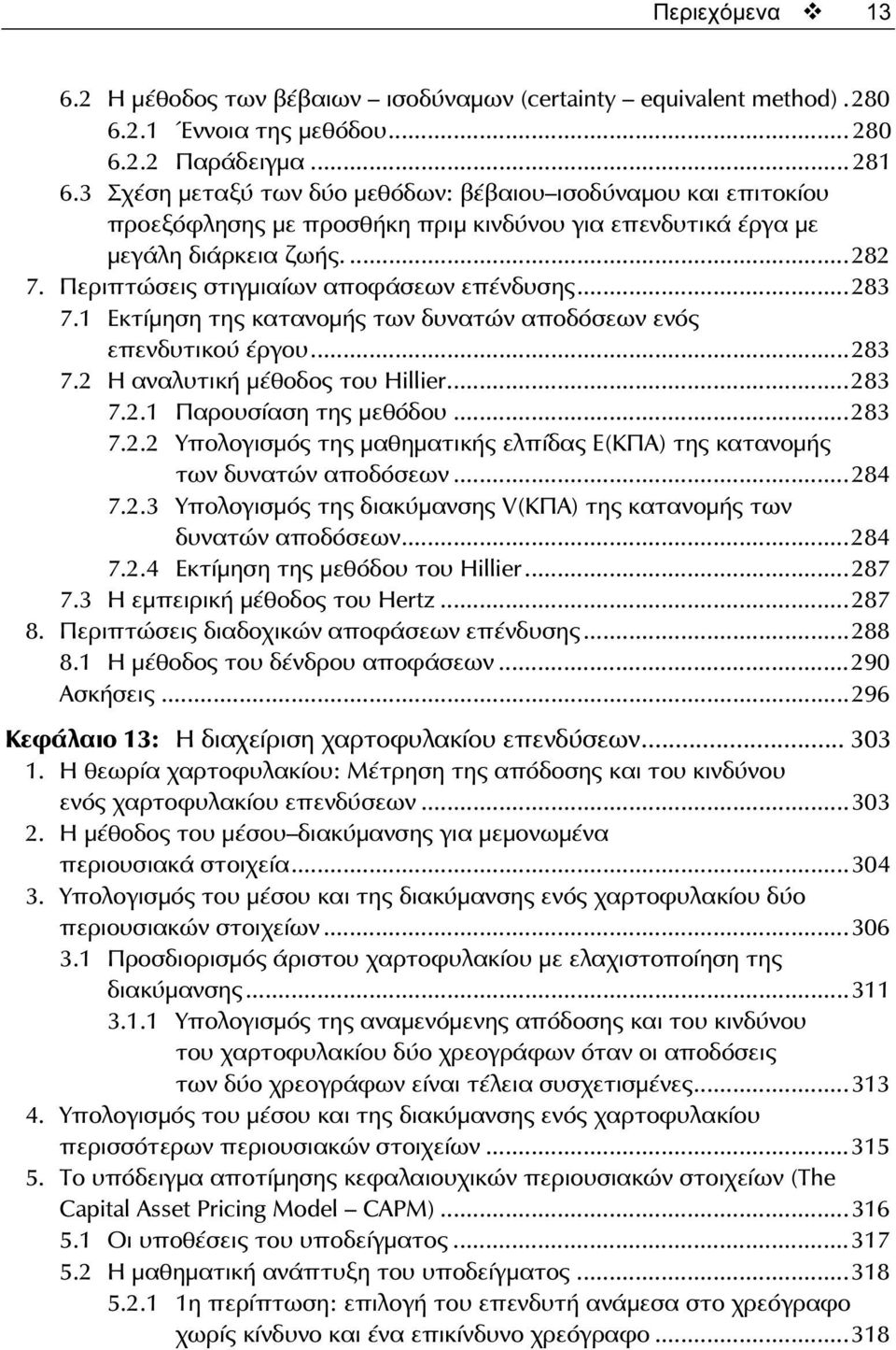 Περιπτώσεις στιγμιαίων αποφάσεων επένδυσης...283 7.1 Εκτίμηση της κατανομής των δυνατών αποδόσεων ενός επενδυτικού έργου...283 7.2 H αναλυτική μέθοδος του Hillier...283 7.2.1 Παρουσίαση της μεθόδου.