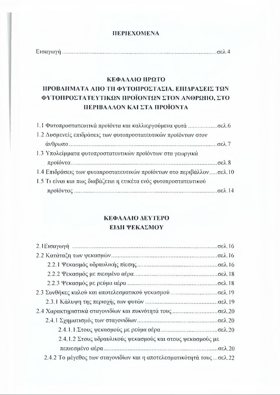 3 Υπολείμματα φυτοπροστατευτικών προϊόντων στα γεωργικά προϊόντα...σελ. 8 1.4 Επιδράσεις των φυτοπροστατευτικών προϊόντων στο περιβάλλον...σελ. 10 Ε5 Τι είναι και πως διαβάζεται η ετικέτα ενός φυτοπροστατευτικού προϊόντος.