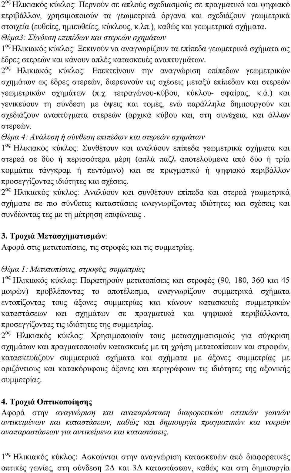 Θέμα3: Σύνδεση επιπέδων και στερεών σχημάτων 1 ος Ηλικιακός κύκλος: Ξεκινούν να αναγνωρίζουν τα επίπεδα γεωμετρικά σχήματα ως έδρες στερεών και κάνουν απλές κατασκευές αναπτυγμάτων.