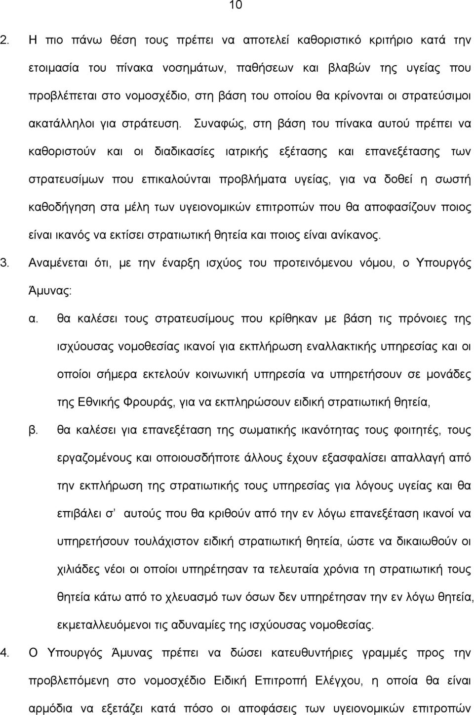 Συναφώς, στη βάση του πίνακα αυτού πρέπει να καθοριστούν και οι διαδικασίες ιατρικής εξέτασης και επανεξέτασης των στρατευσίμων που επικαλούνται προβλήματα υγείας, για να δοθεί η σωστή καθοδήγηση στα