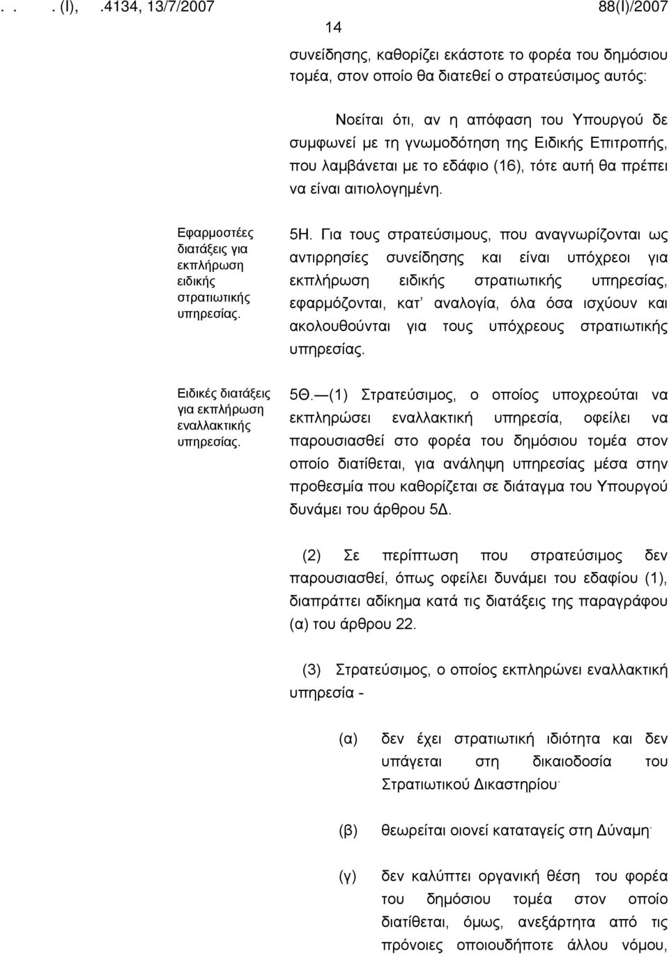 Για τους στρατεύσιμους, που αναγνωρίζονται ως αντιρρησίες συνείδησης και είναι υπόχρεοι για εκπλήρωση ειδικής στρατιωτικής υπηρεσίας, εφαρμόζονται, κατ αναλογία, όλα όσα ισχύουν και ακολουθούνται για