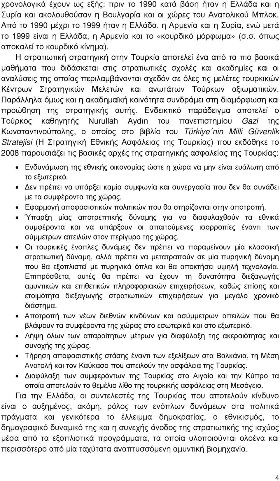 Η στρατιωτική στρατηγική στην Τουρκία αποτελεί ένα από τα πιο βασικά µαθήµατα που διδάσκεται στις στρατιωτικές σχολές και ακαδηµίες και οι αναλύσεις της οποίας περιλαµβάνονται σχεδόν σε όλες τις