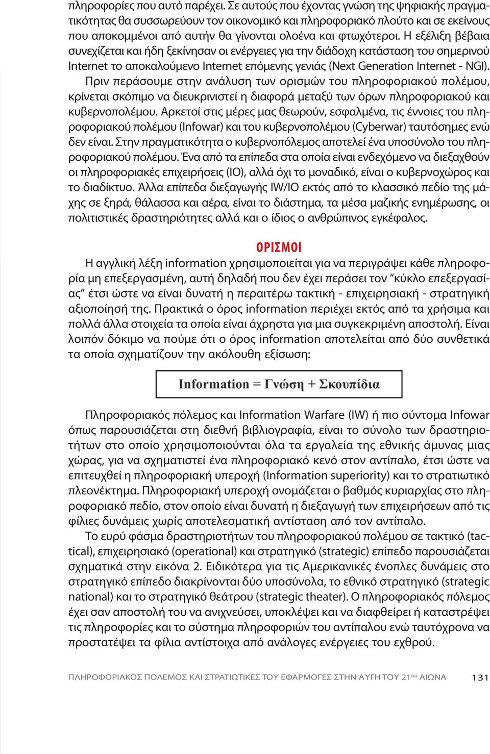 Η εξέλιξη βέβαια συνεχίζεται και ήδη ξεκίνησαν οι ενέργειες για την διάδοχη κατάσταση του σημερινού Internet το α πο κα λού με νο Internet ε πό μενης γε νιάς (Next Generation Internet - NGI).