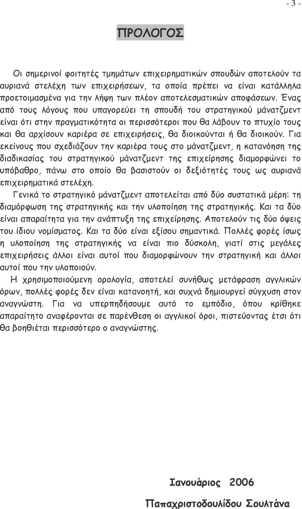 Ένας από τους λόγους που υπαγορεύει τη σπουδή του στρατηγικού μάνατζμεντ είναι ότι στην πραγματικότητα οι περισσότεροι που θα λάβουν το πτυχίο τους και θα αρχίσουν καριέρα σε επιχειρήσεις, θα