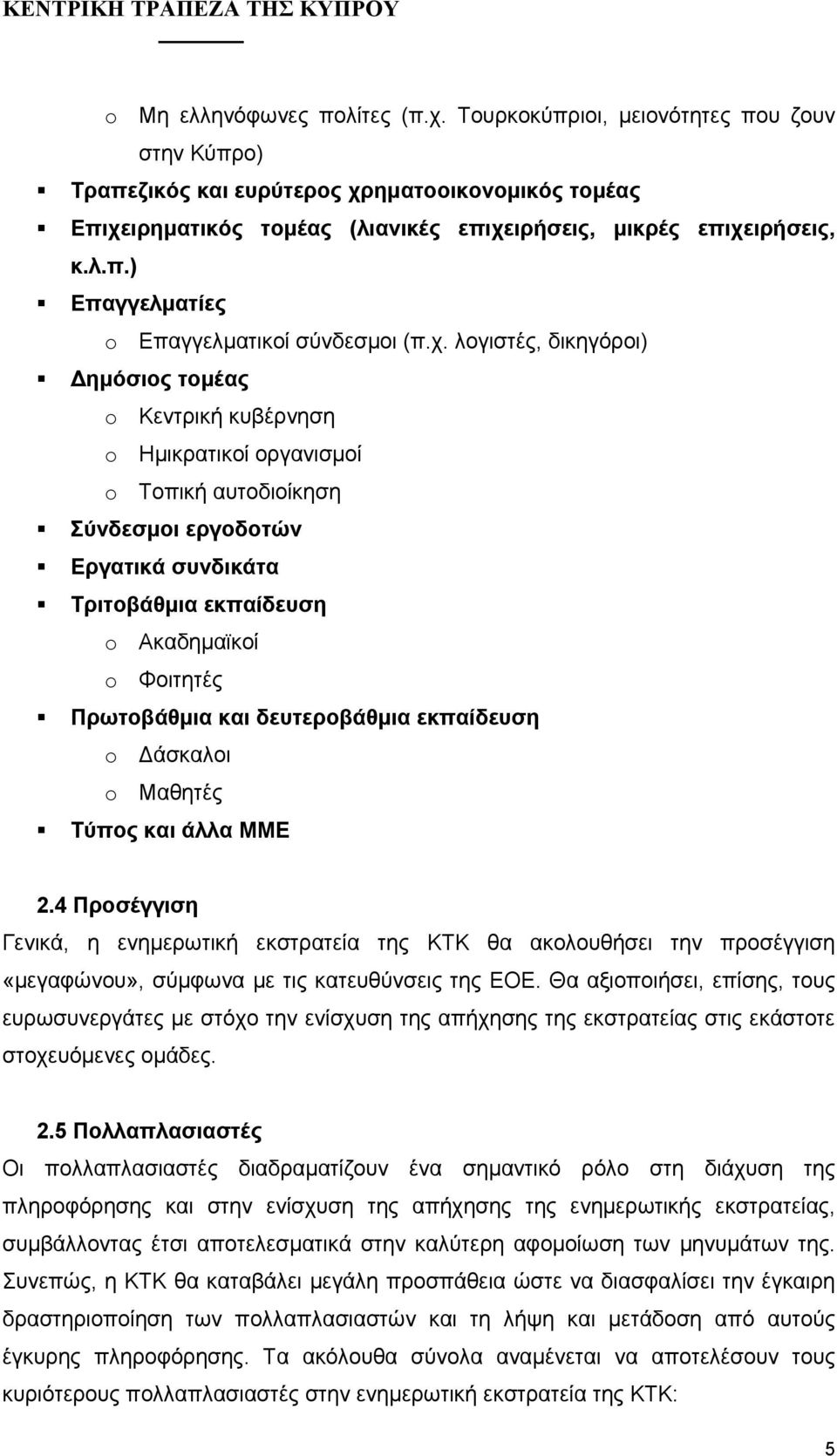 λογιστές, δικηγόροι) ηµόσιος τοµέας o Κεντρική κυβέρνηση o Ηµικρατικοί οργανισµοί o Τοπική αυτοδιοίκηση Σύνδεσµοι εργοδοτών Εργατικά συνδικάτα Τριτοβάθµια εκπαίδευση o Ακαδηµαϊκοί o Φοιτητές