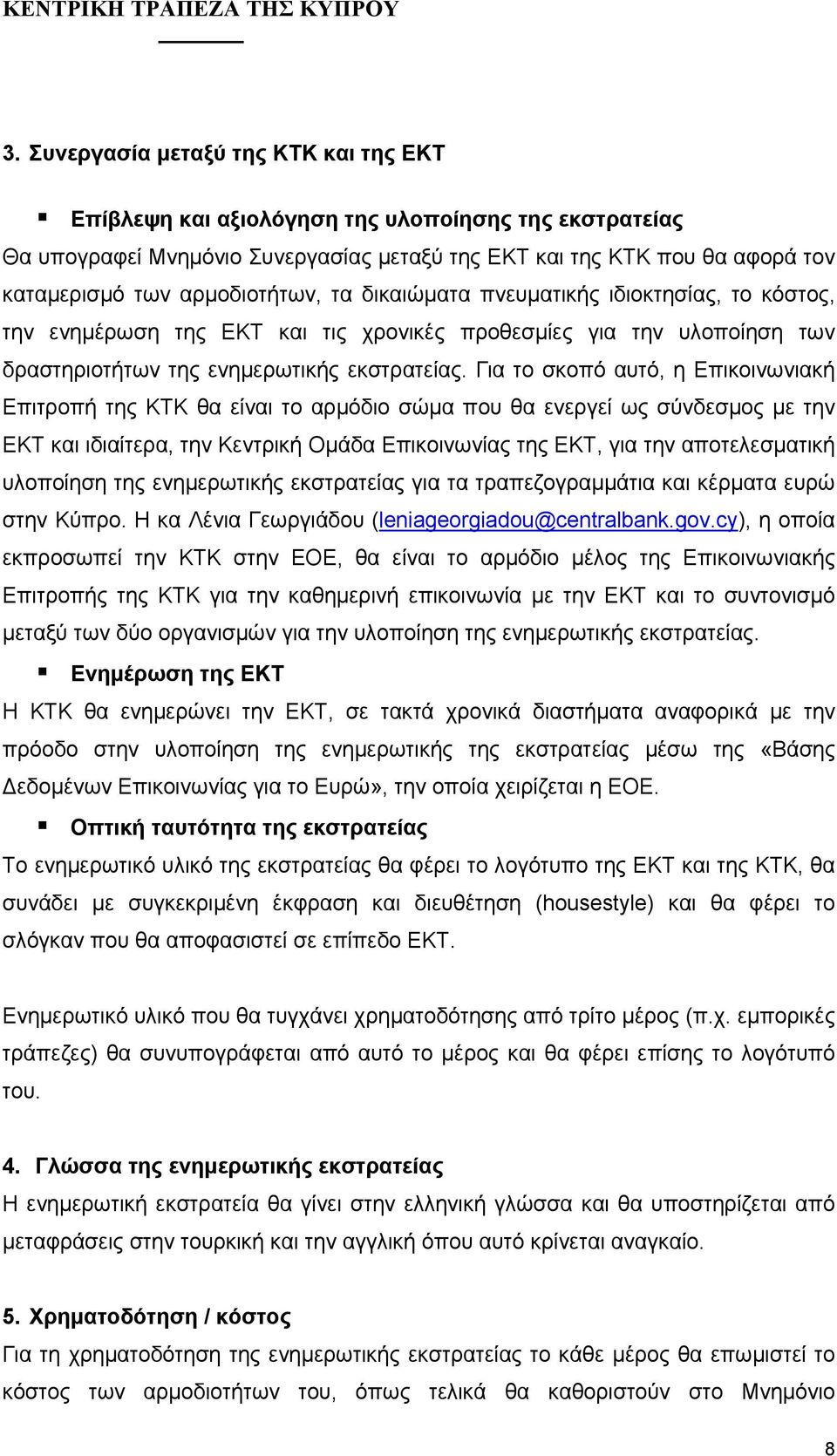 Για το σκοπό αυτό, η Επικοινωνιακή Επιτροπή της θα είναι το αρµόδιο σώµα που θα ενεργεί ως σύνδεσµος µε την και ιδιαίτερα, την Κεντρική Οµάδα Επικοινωνίας της, για την αποτελεσµατική υλοποίηση της