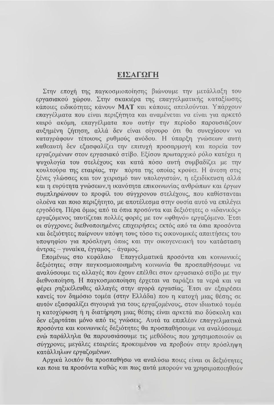 καταγράφουν τέτοιους ρυθμούς ανόδου. Η ύπαρξη γνώσεων αυτή καθεαυτή δεν εξασφαλίζει την επιτυχή προσαρμογή και πορεία τον εργαζομένων στον εργασιακό στίβο.