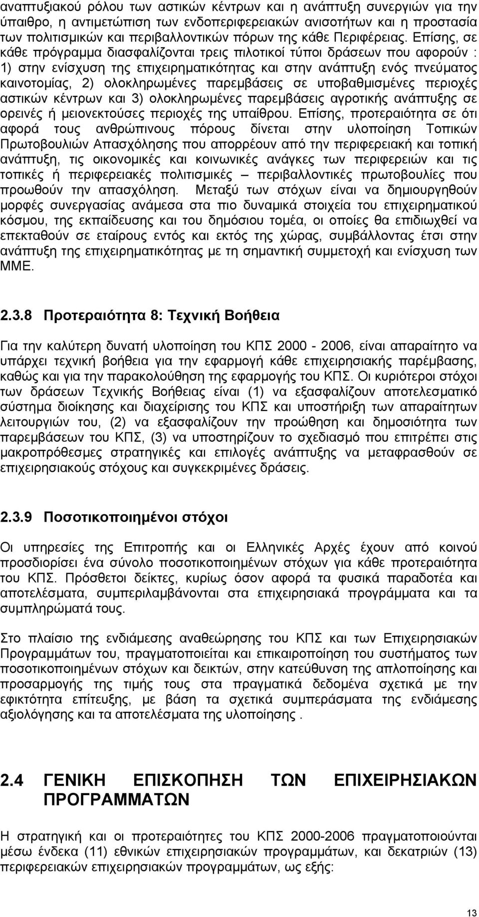 Επίσης, σε κάθε πρόγραµµα διασφαλίζονται τρεις πιλοτικοί τύποι δράσεων που αφορούν : 1) στην ενίσχυση της επιχειρηµατικότητας και στην ανάπτυξη ενός πνεύµατος καινοτοµίας, 2) ολοκληρωµένες