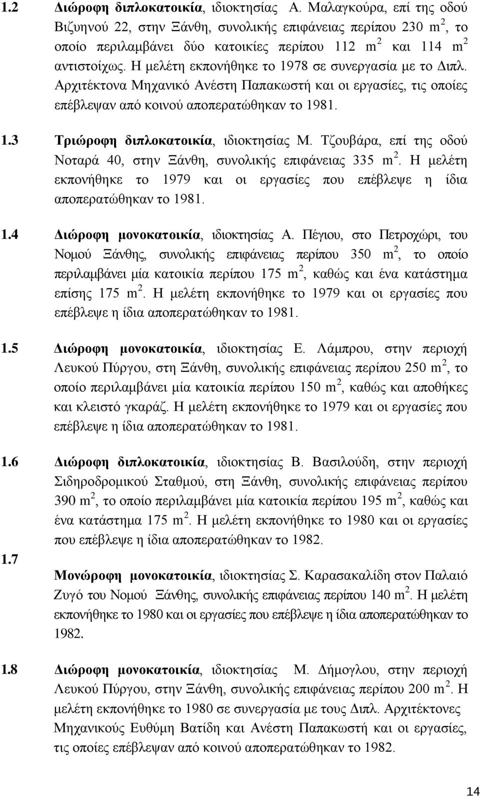 Ζ κειέηε εθπνλήζεθε ην 1978 ζε ζπλεξγαζία κε ην Γηπι. Αξρηηέθηνλα Μεραληθφ Αλέζηε Παπαθσζηή θαη νη εξγαζίεο, ηηο νπνίεο επέβιεςαλ απφ θνηλνχ απνπεξαηψζεθαλ ην 1981. 1.3 Σξηψξνθε δηπινθαηνηθία, ηδηνθηεζίαο Μ.