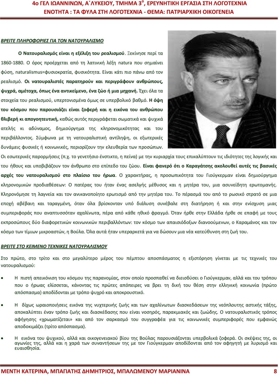 Οι νατουραλιστές παρατηρούν και περιγράφουν ανθρώπους, ψυχρά, αμέτοχα, όπως ένα αντικείμενο, ένα ζώο ή μια μηχανή. Έχει όλα τα στοιχεία του ρεαλισμού, υπερτονισμένα όμως σε υπερβολικό βαθμό.