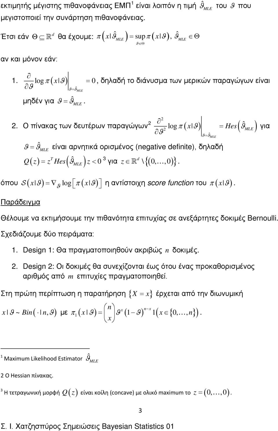 για όπου ( log π ( η αντίστοιχη score fucto του ( π. Παράδειγμα έλουμε να εκτιμήσουμε την πιθανότητα επιτυχίας σε ανεξάρτητες δοκιμές Beroull. Σχεδιάζουμε δύο πειράματα:.