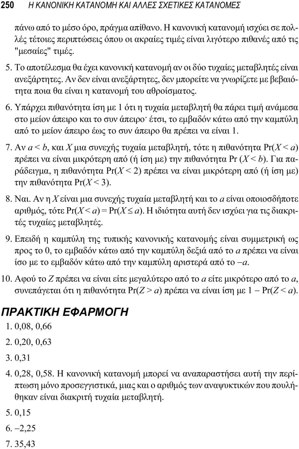 Το αποτέλεσμα θα έχει κανονική κατανομή αν οι δύο τυχαίες μεταβλητές είναι ανεξάρτητες. Αν δεν είναι ανεξάρτητες, δεν μπορείτε να γνωρίζετε με βεβαιότητα ποια θα είναι η κατανομή του αθροίσματος. 6.