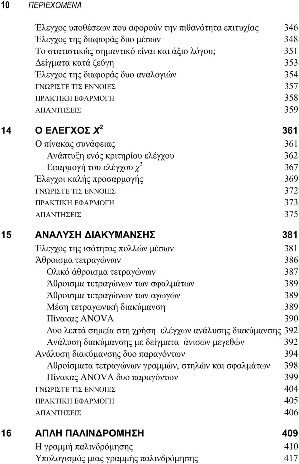 Έλεγχοι καλής προσαρμογής 369 ΓΝΩΡΙΣΤΕ ΤΙΣ ΕΝΝΟΙΕΣ 372 ΠΡΑΚΤΙΚΗ ΕΦΑΡΜΟΓΗ 373 ΑΠΑΝΤΗΣΕΙΣ 375 15 ΑΝΑΛΥΣΗ ΔΙΑΚΥΜΑΝΣΗΣ 381 Έλεγχος της ισότητας πολλών μέσων 381 Άθροισμα τετραγώνων 386 Ολικό άθροισμα