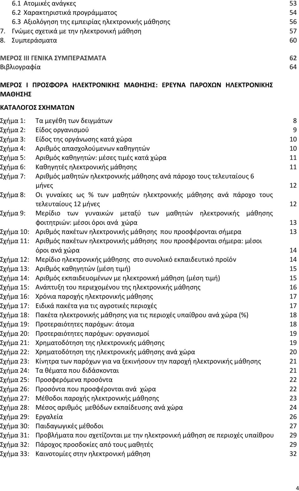 2: Είδος οργανισμού 9 Σχήμα 3: Είδος της οργάνωσης κατά χώρα 10 Σχήμα 4: Αριθμός απασχολούμενων καθηγητών 10 Σχήμα 5: Αριθμός καθηγητών: μέσες τιμές κατά χώρα 11 Σχήμα 6: Καθηγητές ηλεκτρονικής