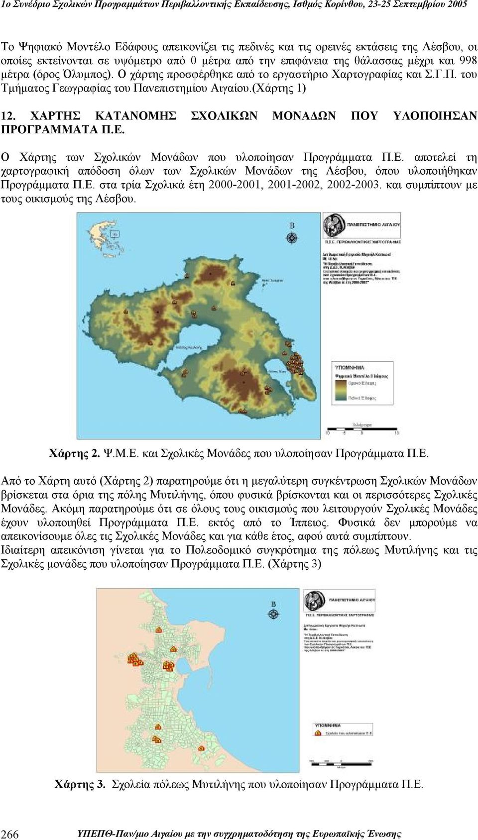 Ο Χάρτης των Σχολικών Μονάδων που υλοποίησαν Προγράμματα Π.Ε. αποτελεί τη χαρτογραφική απόδοση όλων των Σχολικών Μονάδων της Λέσβου, όπου υλοποιήθηκαν Προγράμματα Π.Ε. στα τρία Σχολικά έτη 2000-2001, 2001-2002, 2002-2003.