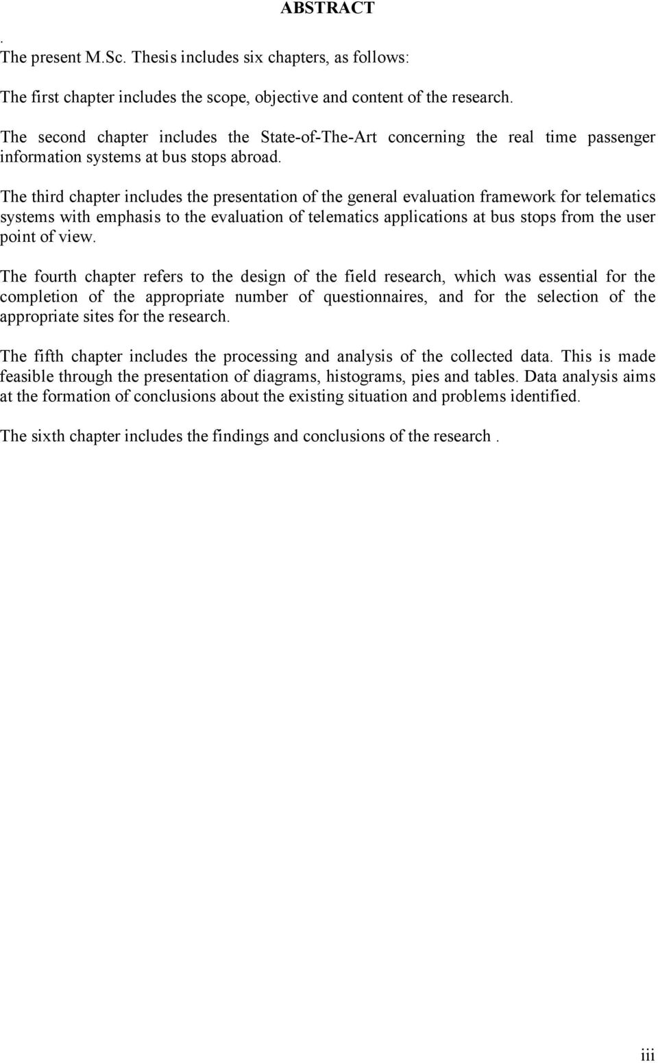 The third chapter includes the presentation of the general evaluation framework for telematics systems with emphasis to the evaluation of telematics applications at bus stops from the user point of