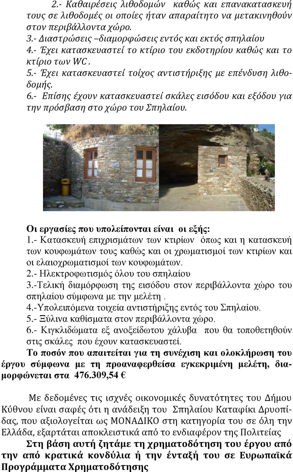 - Επίσης έχουν κατασκευαστεί σκάλες εισόδου και εξόδου για την πρόσβαση στο χώρο του Σπηλαίου. Οι εργασίες που υπολείπονται είναι οι εξής: 1.