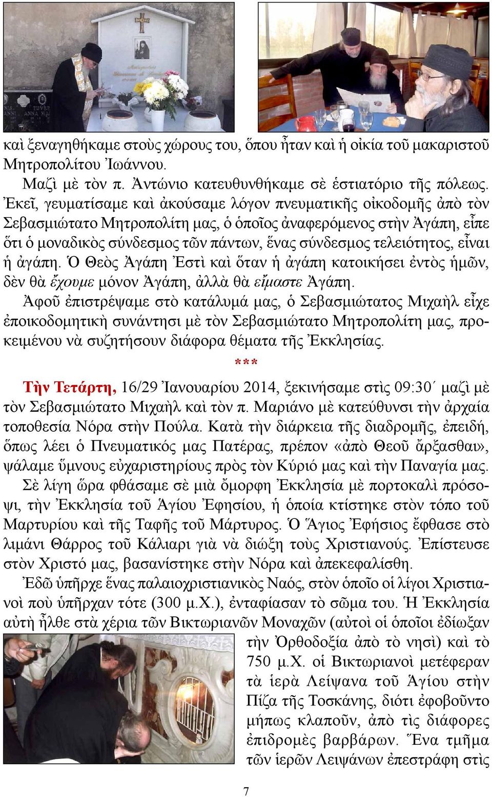 τελειότητος, εἶναι ἡ ἀγάπη. Ὁ Θεὸς Ἀγάπη Ἐστὶ καὶ ὅταν ἡ ἀγάπη κατοικήσει ἐντὸς ἡμῶν, δὲν θὰ ἔχουμε μόνον Ἀγάπη, ἀλλὰ θὰ εἴμαστε Ἀγάπη.