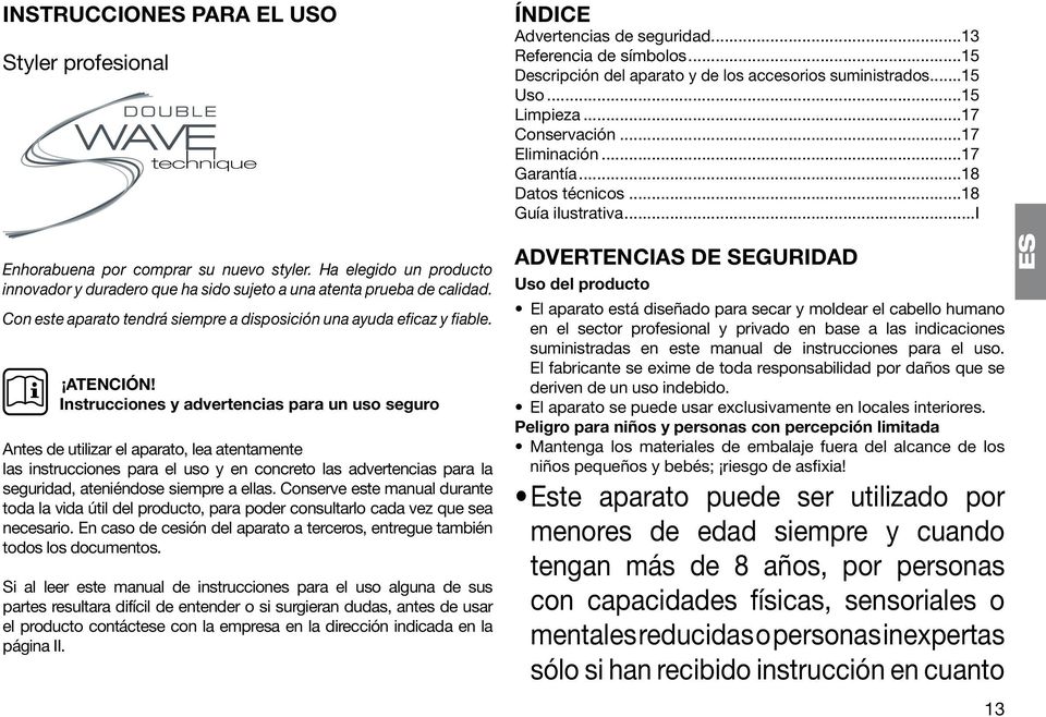 Instrucciones y advertencias para un uso seguro Antes de utilizar el aparato, lea atentamente las instrucciones para el uso y en concreto las advertencias para la seguridad, ateniéndose siempre a