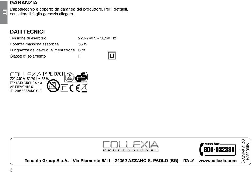 DATI TECNICI Tensione di esercizio Potenza massima assorbita 220-240 V~ 50/60 Hz 55 W Lunghezza del