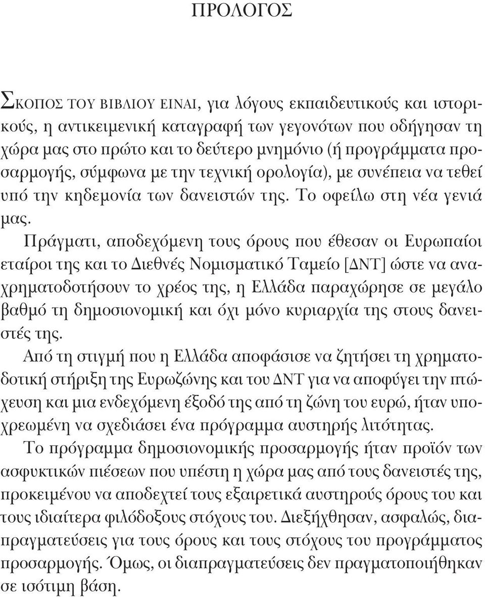 Πράγματι, αποδεχόμενη τους όρους που έθεσαν οι Ευρωπαίοι εταίροι της και το Διεθνές Νομισματικό Ταμείο [ΔΝΤ] ώστε να αναχρηματοδοτήσουν το χρέος της, η Ελλάδα παραχώρησε σε μεγάλο βαθμό τη