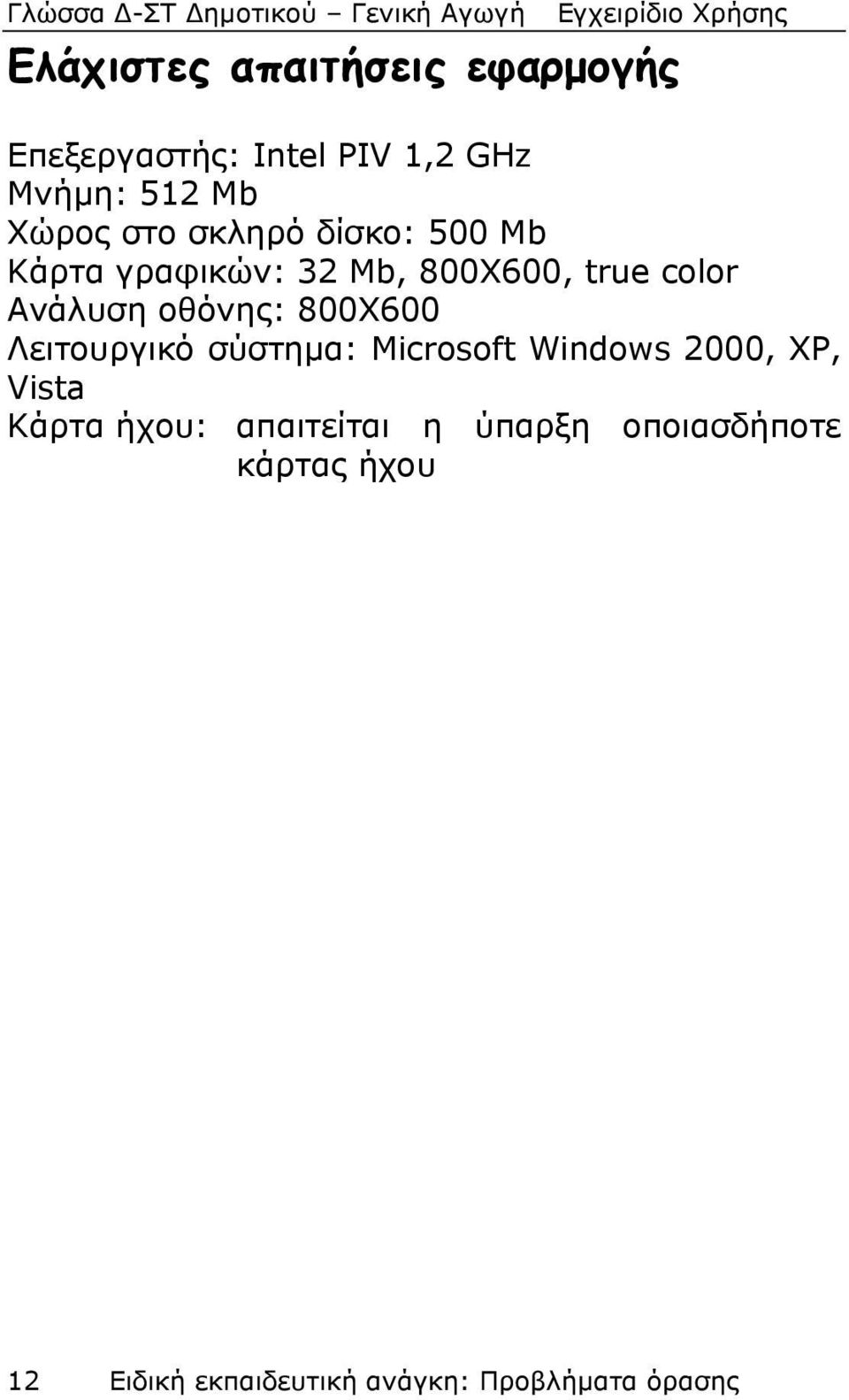 800X600 Λειτουργικό σύστημα: Microsoft Windows 2000, XP, Vista Κάρτα ήχου: