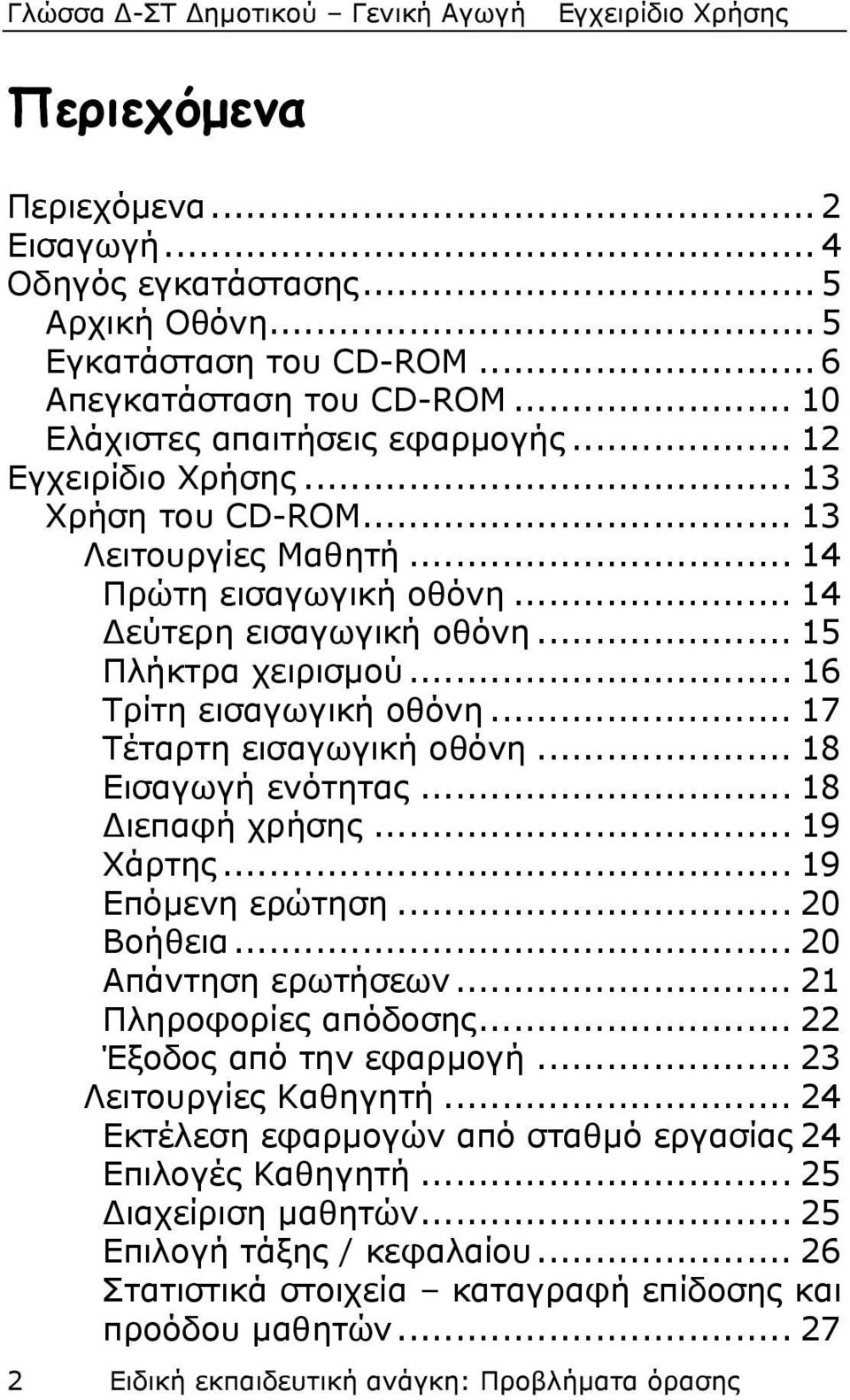 .. 18 Εισαγωγή ενότητας... 18 Διεπαφή χρήσης... 19 Χάρτης... 19 Επόμενη ερώτηση... 20 Βοήθεια... 20 Απάντηση ερωτήσεων... 21 Πληροφορίες απόδοσης... 22 Έξοδος από την εφαρμογή.