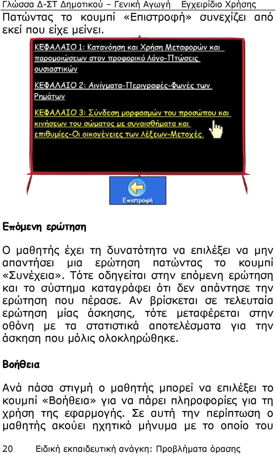 Τότε οδηγείται στην επόμενη ερώτηση και το σύστημα καταγράφει ότι δεν απάντησε την ερώτηση που πέρασε.