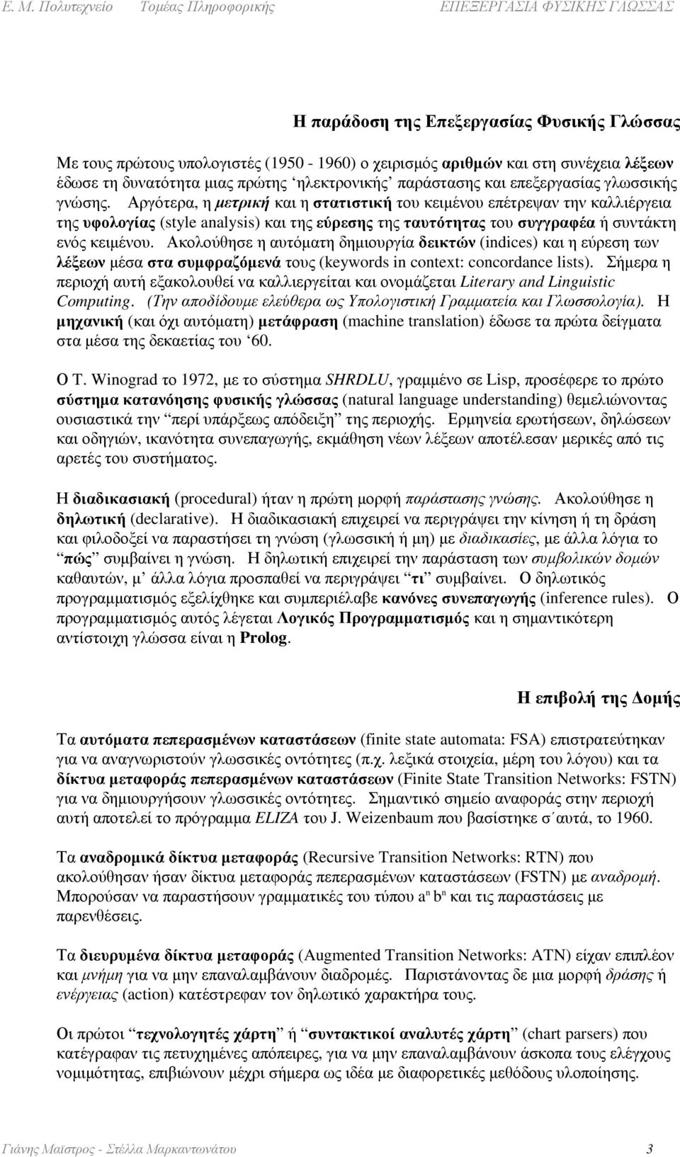 Αργότερα, η µετρική και η στατιστική του κειµένου επέτρεψαν την καλλιέργεια της υφολογίας (style analysis) και της εύρεσης της ταυτότητας του συγγραφέα ή συντάκτη ενός κειµένου.