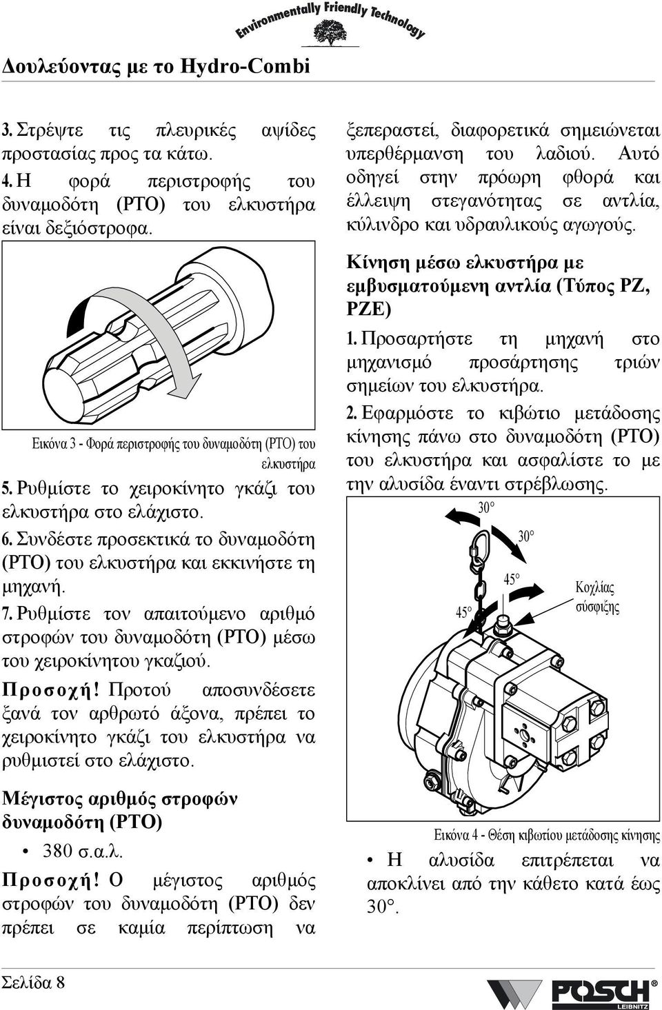 Συνδέστε προσεκτικά το δυναµοδότη (PTO) του ελκυστήρα και εκκινήστε τη µηχανή. 7. Ρυθµίστε τον απαιτούµενο αριθµό στροφών του δυναµοδότη (PTO) µέσω του χειροκίνητου γκαζιού. Προσοχή!