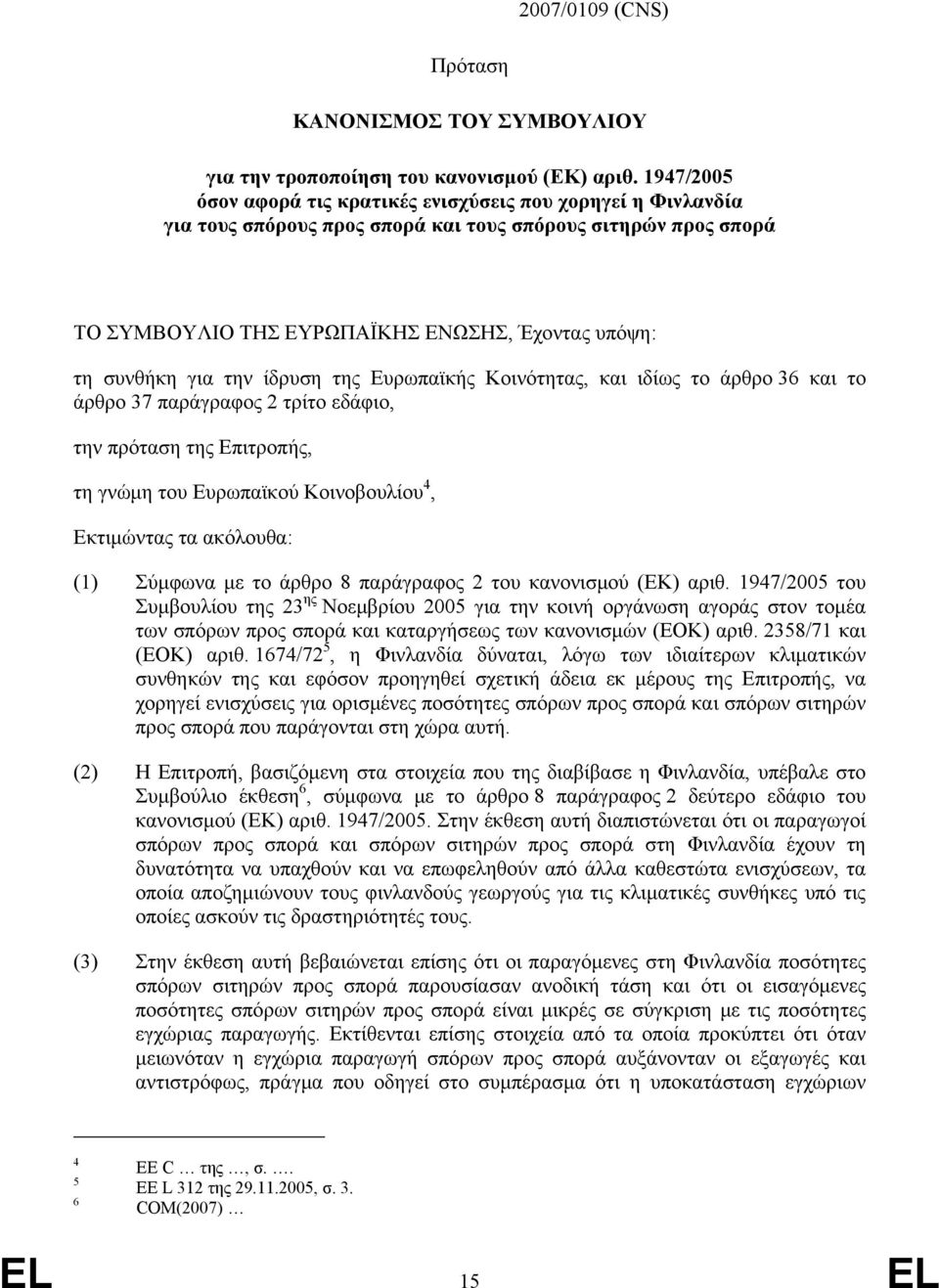 την ίδρυση της Ευρωπαϊκής Κοινότητας, και ιδίως το άρθρο 36 και το άρθρο 37 παράγραφος 2 τρίτο εδάφιο, την πρόταση της Επιτροπής, τη γνώμη του Ευρωπαϊκού Κοινοβουλίου 4, Εκτιμώντας τα ακόλουθα: (1)