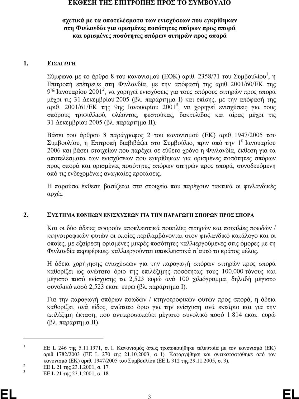 2001/60/ΕΚ της 9 ης Ιανουαρίου 2001 2, να χορηγεί ενισχύσεις για τους σπόρους σιτηρών προς σπορά μέχρι τις 31 Δεκεμβρίου 2005 (βλ. παράρτημα I) και επίσης, με την απόφασή της αριθ.