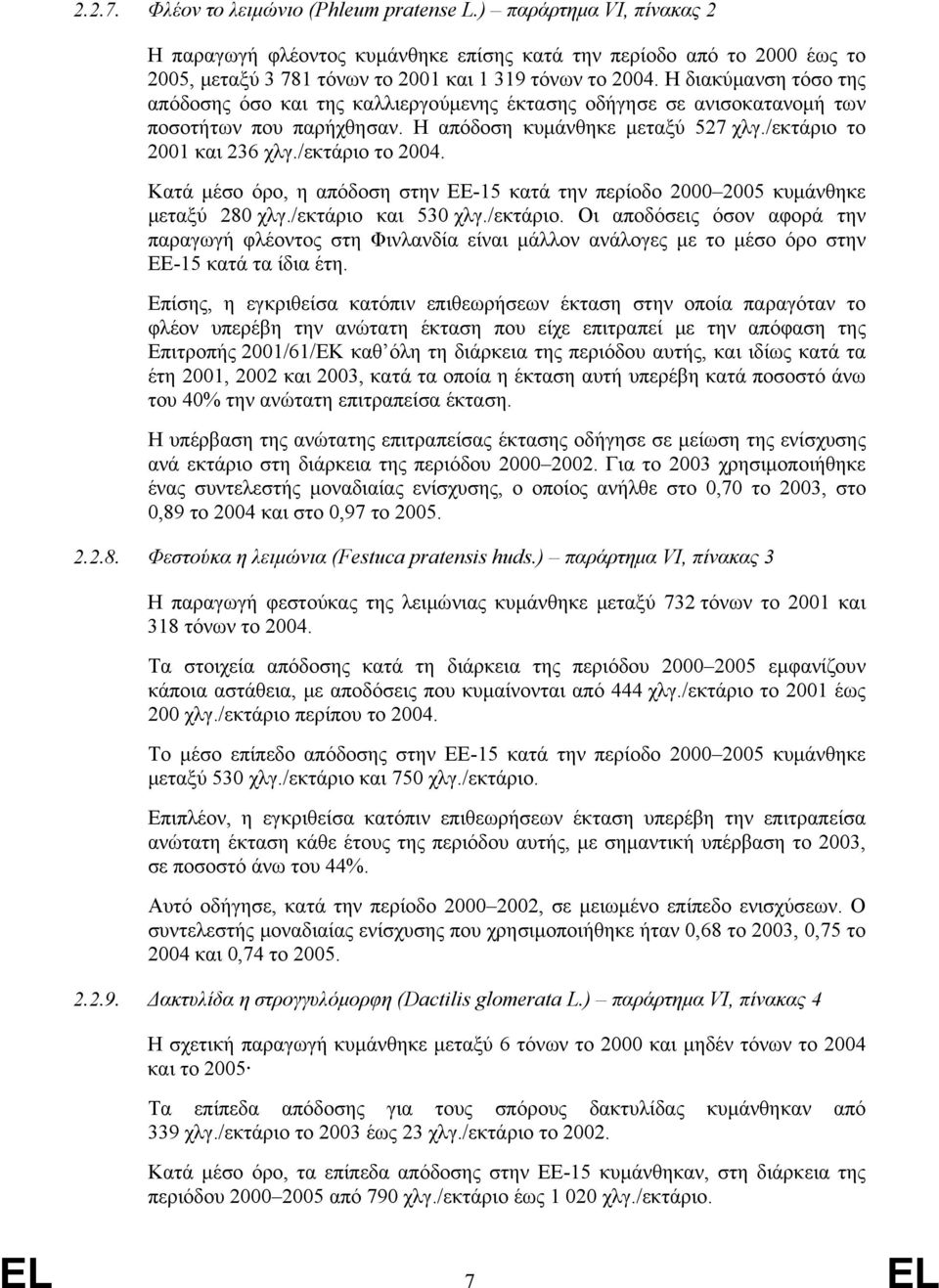 /εκτάριο το 2004. Κατά μέσο όρο, η απόδοση στην ΕΕ-15 κατά την περίοδο 2000 2005 κυμάνθηκε μεταξύ 280 χλγ./εκτάριο και 530 χλγ./εκτάριο. Οι αποδόσεις όσον αφορά την παραγωγή φλέοντος στη Φινλανδία είναι μάλλον ανάλογες με το μέσο όρο στην ΕΕ-15 κατά τα ίδια έτη.