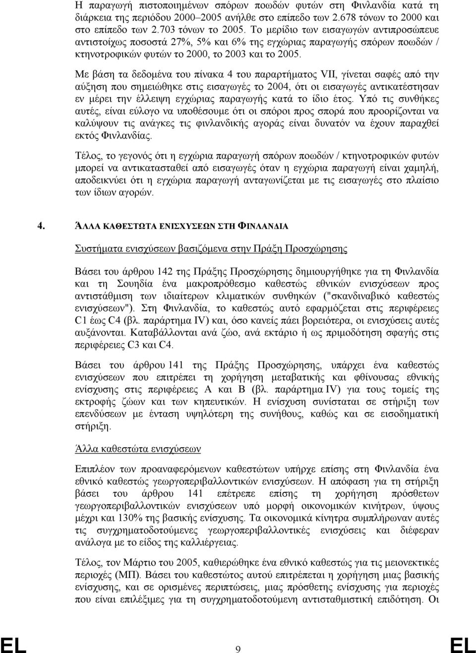 Με βάση τα δεδομένα του πίνακα 4 του παραρτήματος VII, γίνεται σαφές από την αύξηση που σημειώθηκε στις εισαγωγές το 2004, ότι οι εισαγωγές αντικατέστησαν εν μέρει την έλλειψη εγχώριας παραγωγής κατά