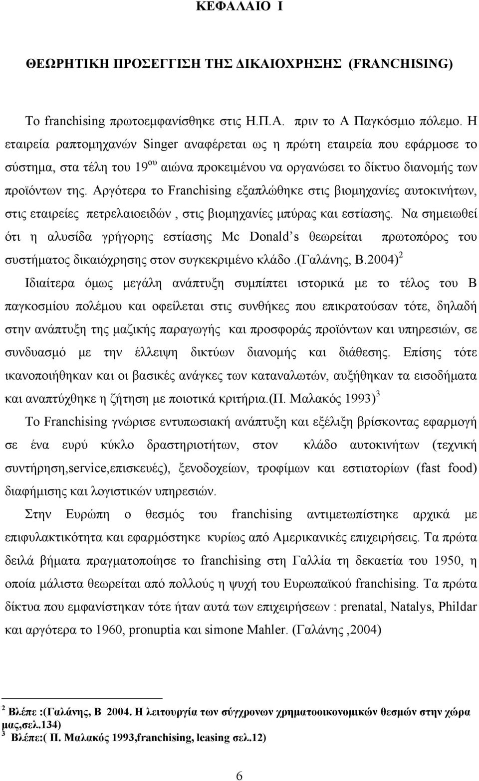 Αργότερα το Franchising εξαπλώθηκε στις βιομηχανίες αυτοκινήτων, στις εταιρείες πετρελαιοειδών, στις βιομηχανίες μπύρας και εστίασης.