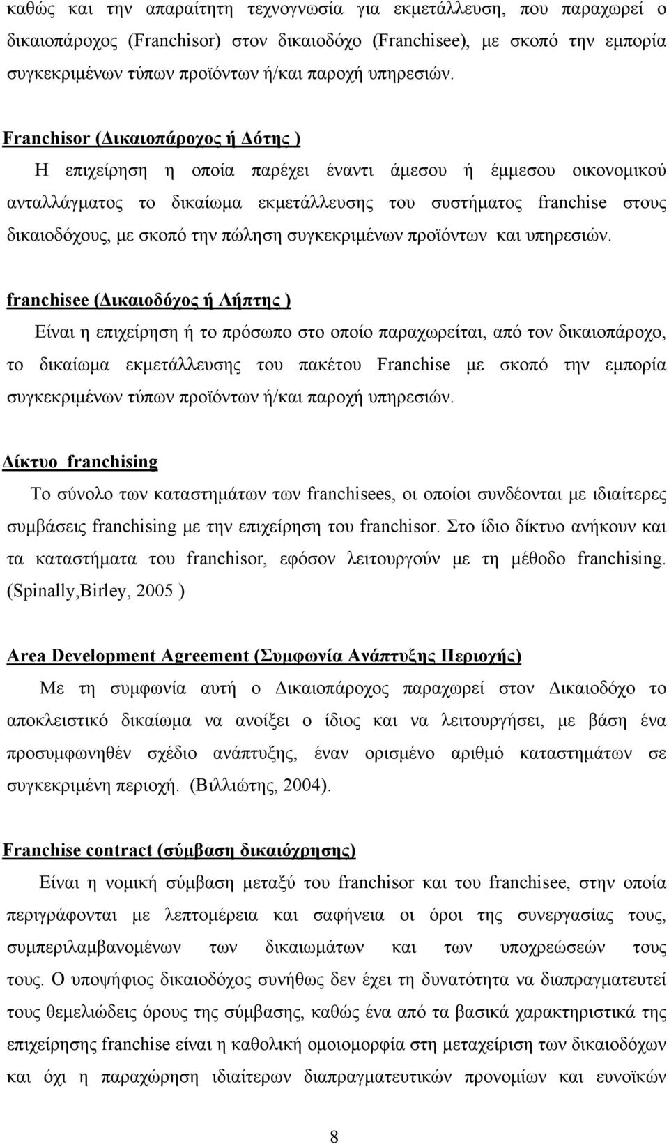 Franchisor (Δικαιοπάροχος ή Δότης ) Η επιχείρηση η οποία παρέχει έναντι άμεσου ή έμμεσου οικονομικού ανταλλάγματος το δικαίωμα εκμετάλλευσης του συστήματος franchise στους δικαιοδόχους, με σκοπό την