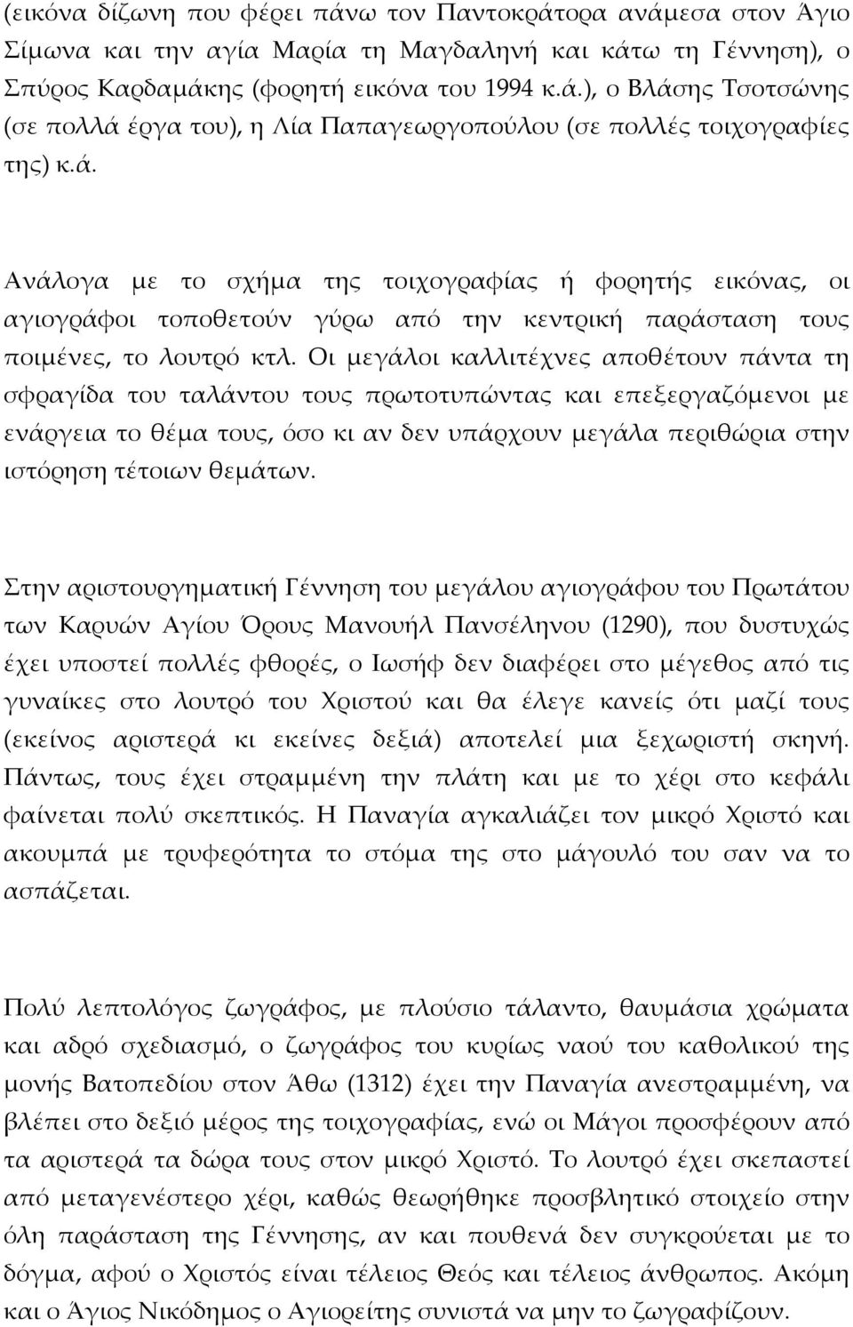 Οι μεγάλοι καλλιτέχνες αποθέτουν πάντα τη σφραγίδα του ταλάντου τους πρωτοτυπώντας και επεξεργαζόμενοι με ενάργεια το θέμα τους, όσο κι αν δεν υπάρχουν μεγάλα περιθώρια στην ιστόρηση τέτοιων θεμάτων.