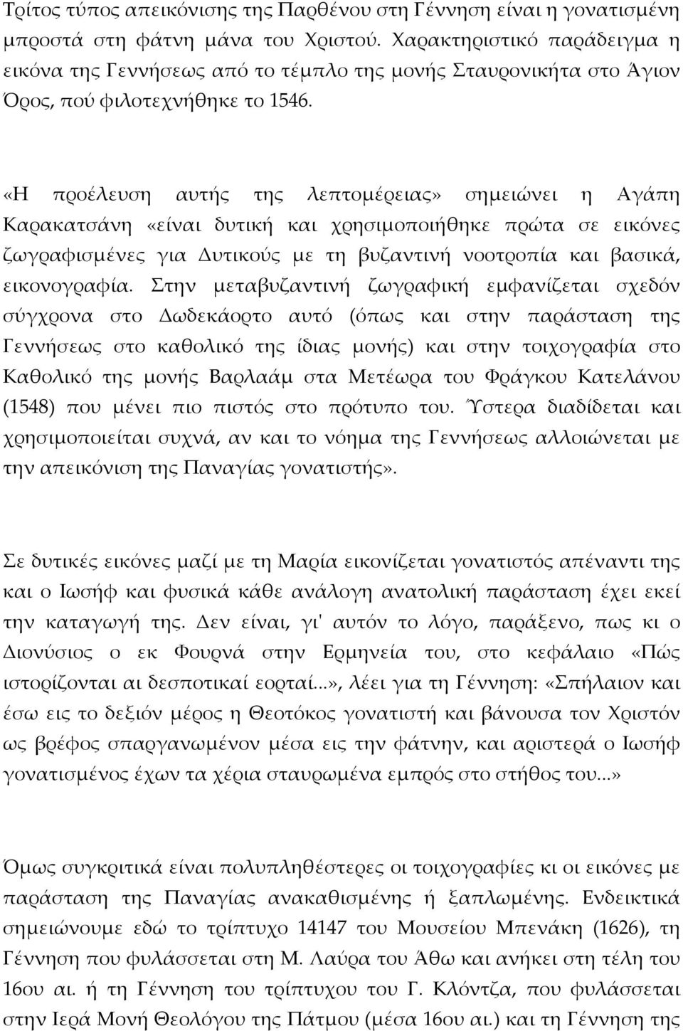 «Η προέλευση αυτής της λεπτομέρειας» σημειώνει η Αγάπη Καρακατσάνη «είναι δυτική και χρησιμοποιήθηκε πρώτα σε εικόνες ζωγραφισμένες για Δυτικούς με τη βυζαντινή νοοτροπία και βασικά, εικονογραφία.