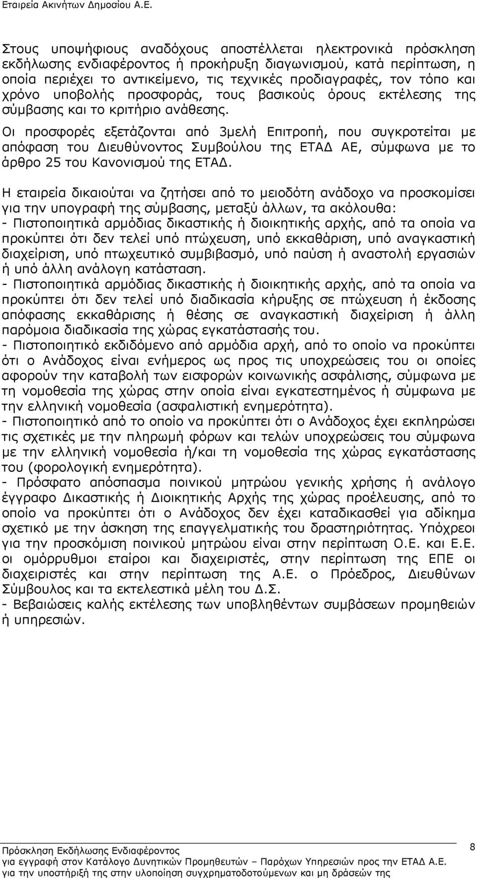 Οι προσφορές εξετάζονται από 3μελή Επιτροπή, που συγκροτείται με απόφαση του Διευθύνοντος Συμβούλου της ΕΤΑΔ ΑΕ, σύμφωνα με το άρθρο 25 του Κανονισμού της ΕΤΑΔ.