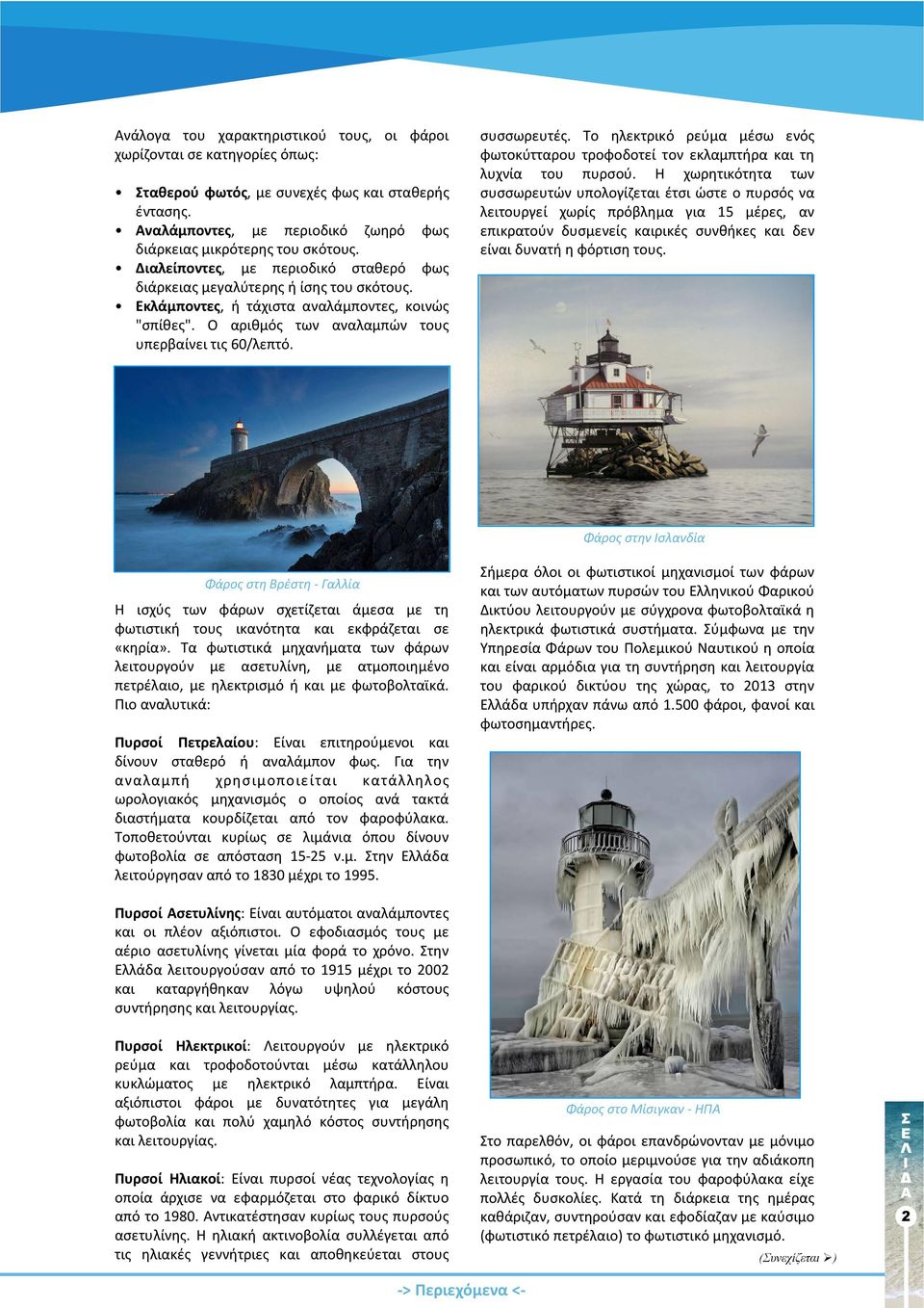 Το ηλεκτρικό ρεύμα μέσω ενός φωτοκύτταρου τροφοδοτεί τον εκλαμπτήρα και τη λυχνία του πυρσού.