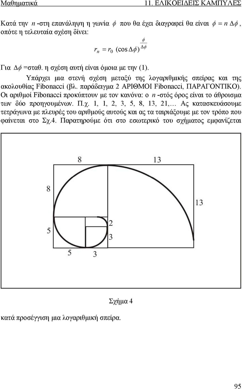 παράδειγµα 2 ΑΡΙΘΜΟΙ Fibonacci, ΠΑΡΑΓΟΝΤΙΚΟ). Οι αριθµοί Fibonacci προκύπτουν µε τον κανόνα: ο n -στός όρος είναι το άθροισµα των δύο προηγουµένων. Π.χ.