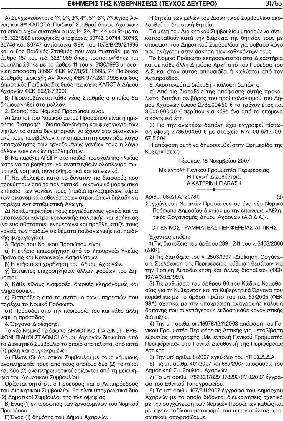 1995 και ο 6ος Παιδικός Σταθμός που έχει συσταθεί με το άρθρο 187 του π.δ. 323/1989 όπως τροποποιήθηκε και συμπληρώθηκε με το άρθρο 11 του ν. 2130/1993 υπουρ γική απόφαση 30997 ΦΕΚ 977/Β/28.11.1995, 7 ος Παιδικός Σταθμός περιοχής Αγ.